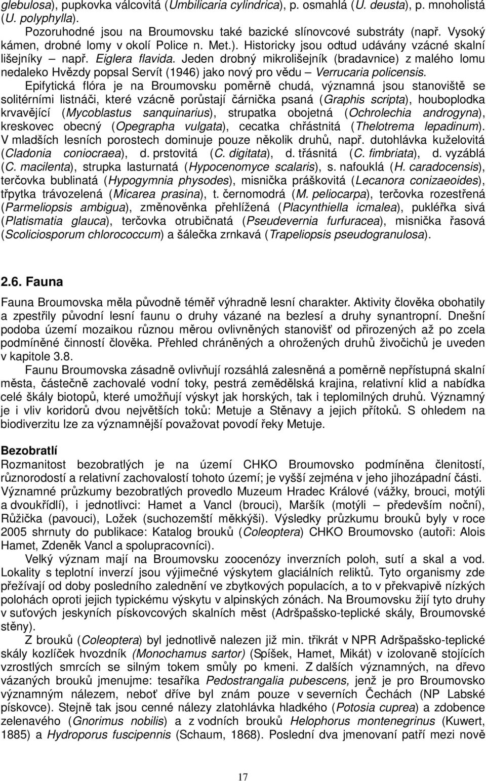 Jeden drobný mikrolišejník (bradavnice) z malého lomu nedaleko Hvězdy popsal Servít (1946) jako nový pro vědu Verrucaria policensis.