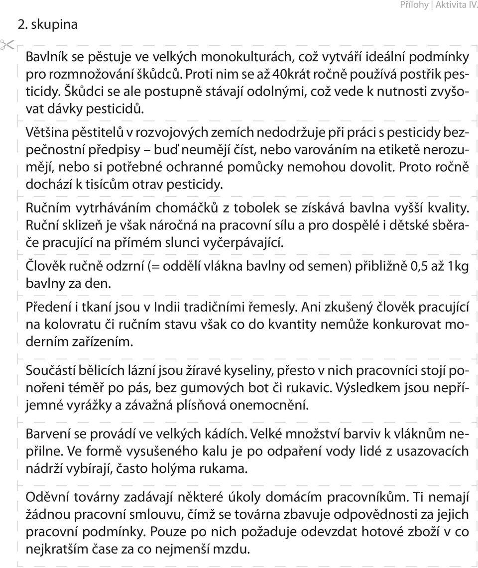 Většina pěstitelů v rozvojových zemích nedodržuje při práci s pesticidy bezpečnostní předpisy buď neumějí číst, nebo varováním na etiketě nerozumějí, nebo si potřebné ochranné pomůcky nemohou dovolit.