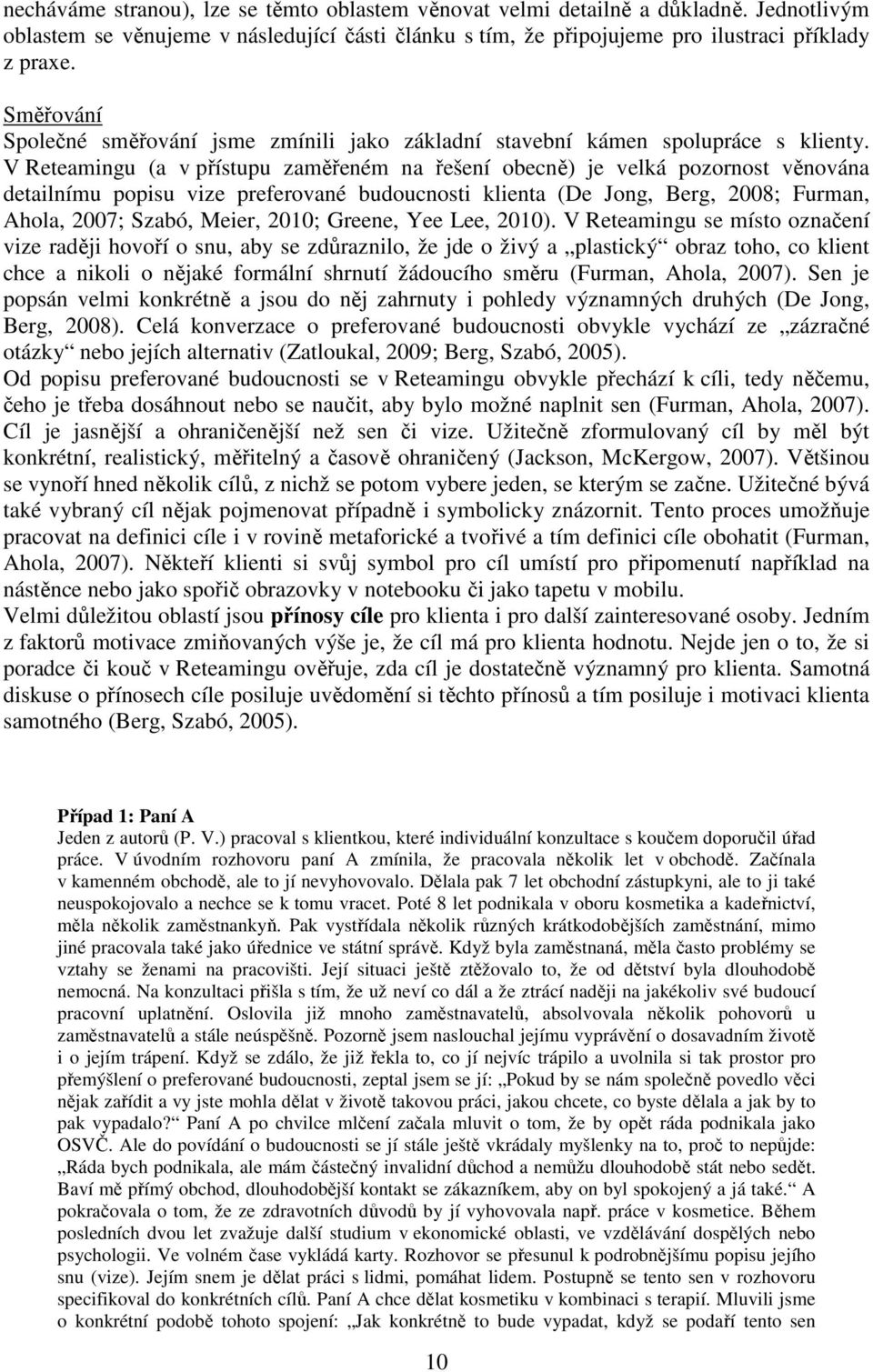 V Reteamingu (a v přístupu zaměřeném na řešení obecně) je velká pozornost věnována detailnímu popisu vize preferované budoucnosti klienta (De Jong, Berg, 2008; Furman, Ahola, 2007; Szabó, Meier,