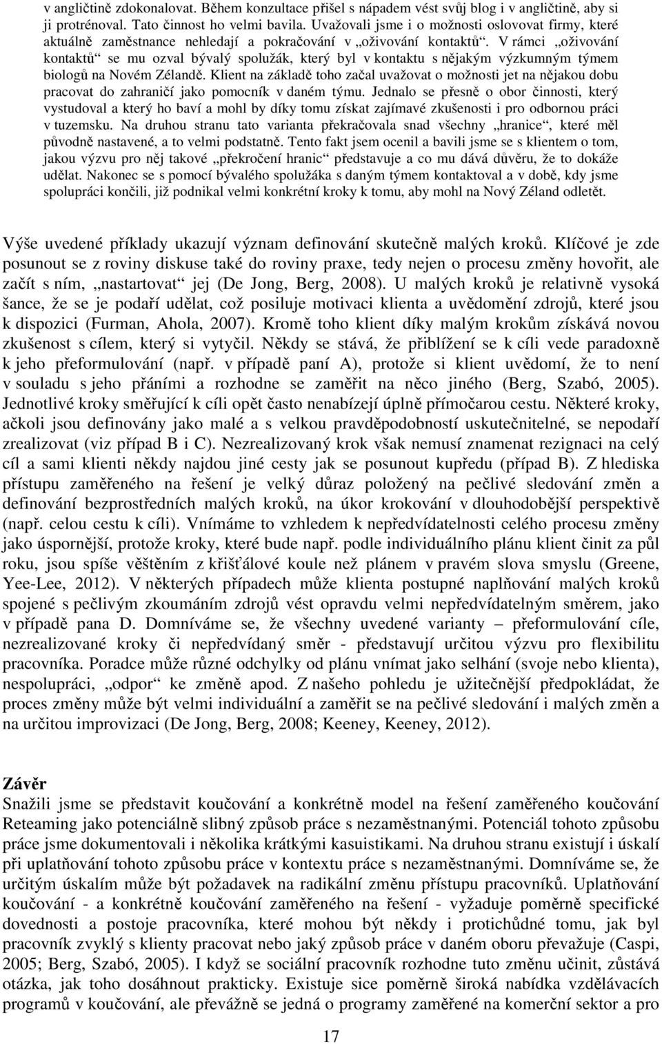 V rámci oživování kontaktů se mu ozval bývalý spolužák, který byl v kontaktu s nějakým výzkumným týmem biologů na Novém Zélandě.