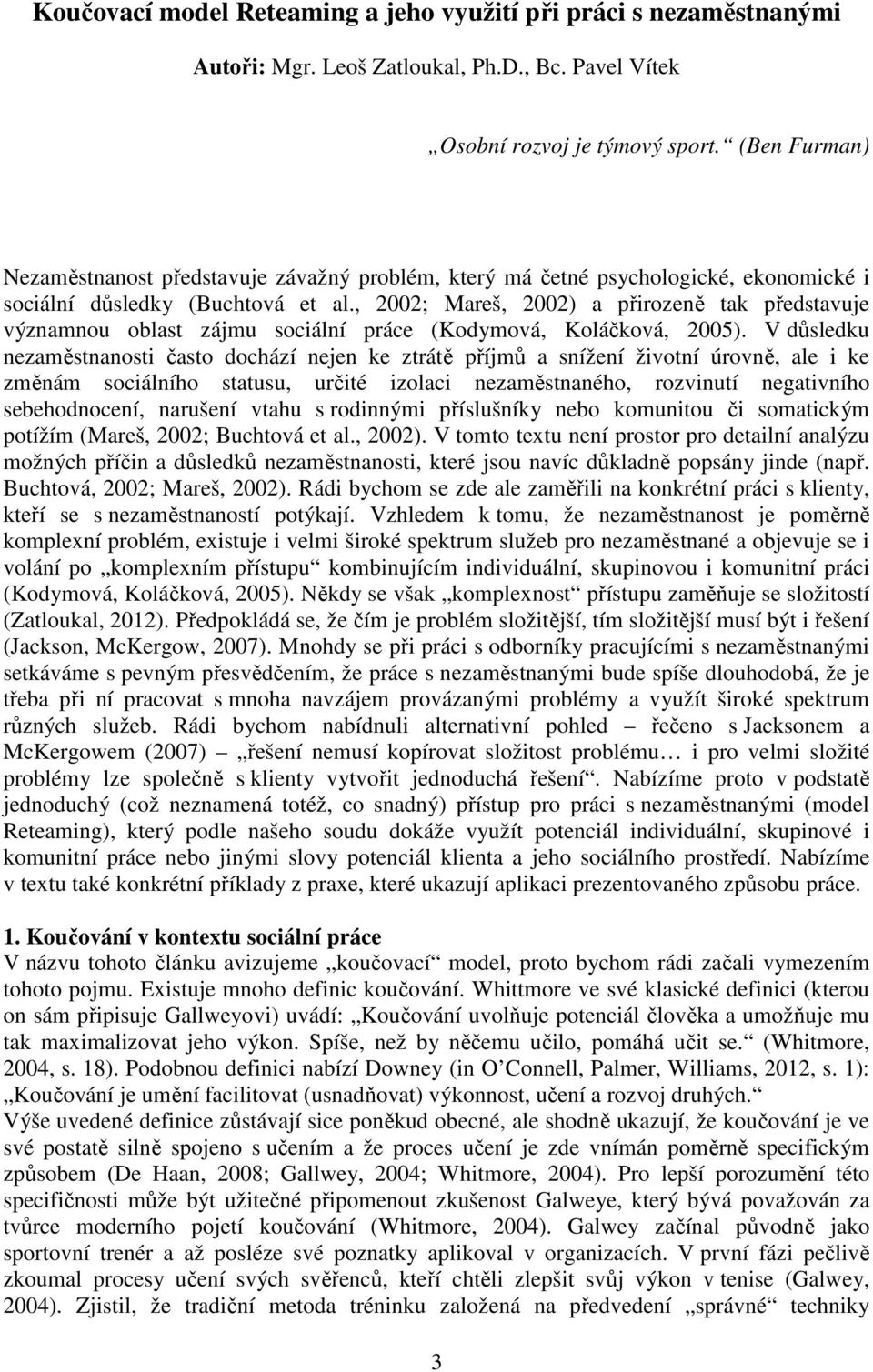 , 2002; Mareš, 2002) a přirozeně tak představuje významnou oblast zájmu sociální práce (Kodymová, Koláčková, 2005).