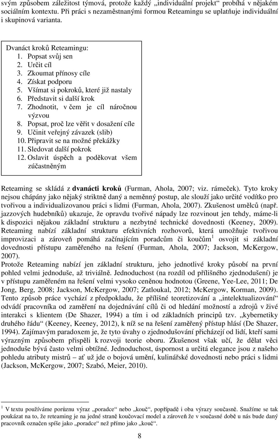 Zhodnotit, v čem je cíl náročnou výzvou 8. Popsat, proč lze věřit v dosažení cíle 9. Učinit veřejný závazek (slib) 10. Připravit se na možné překážky 11. Sledovat další pokrok 12.