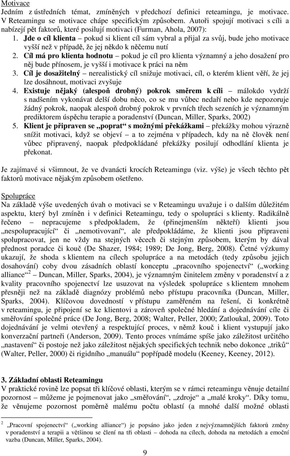 Jde o cíl klienta pokud si klient cíl sám vybral a přijal za svůj, bude jeho motivace vyšší než v případě, že jej někdo k něčemu nutí 2.