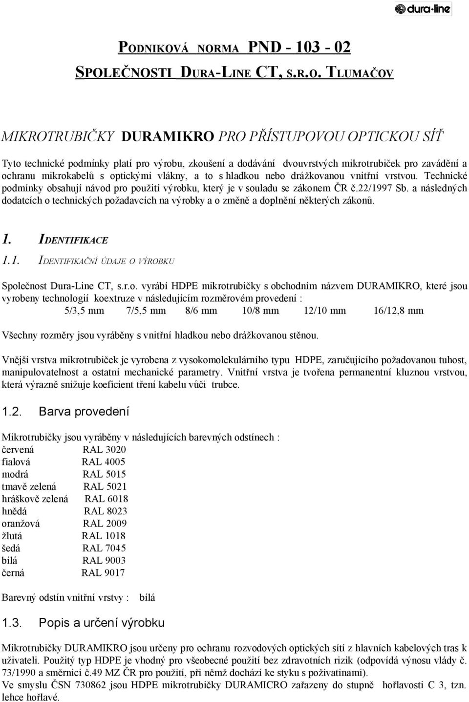 Technické podmínky obsahují návod pro použití výrobku, který je v souladu se zákonem ČR č.22/1997 Sb. a následných dodatcích o technických požadavcích na výrobky a o změně a doplnění některých zákonů.