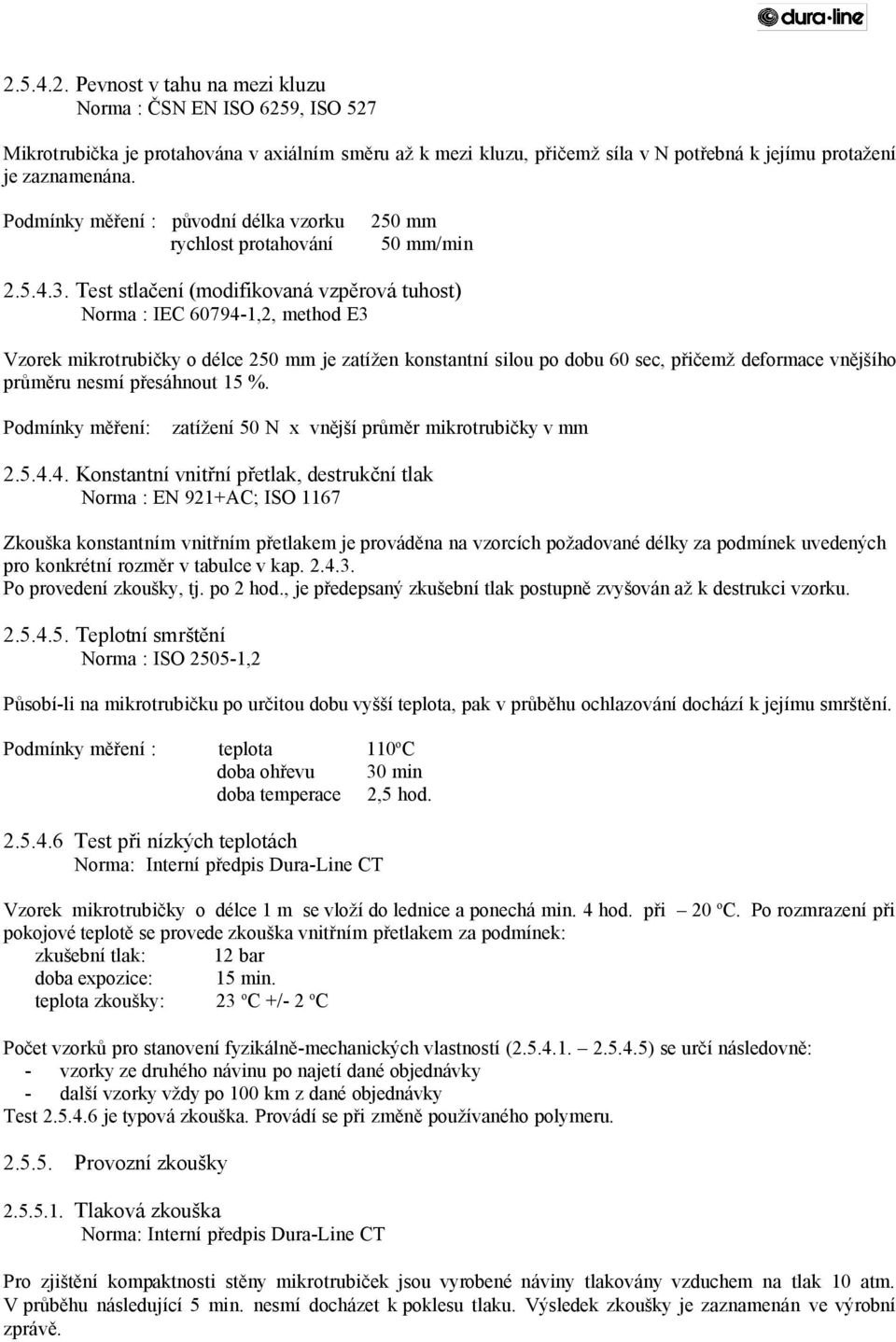 Test stlačení (modifikovaná vzpěrová tuhost) Norma : IEC 60794-1,2, method E3 Vzorek mikrotrubičky o délce 250 mm je zatížen konstantní silou po dobu 60 sec, přičemž deformace vnějšího průměru nesmí