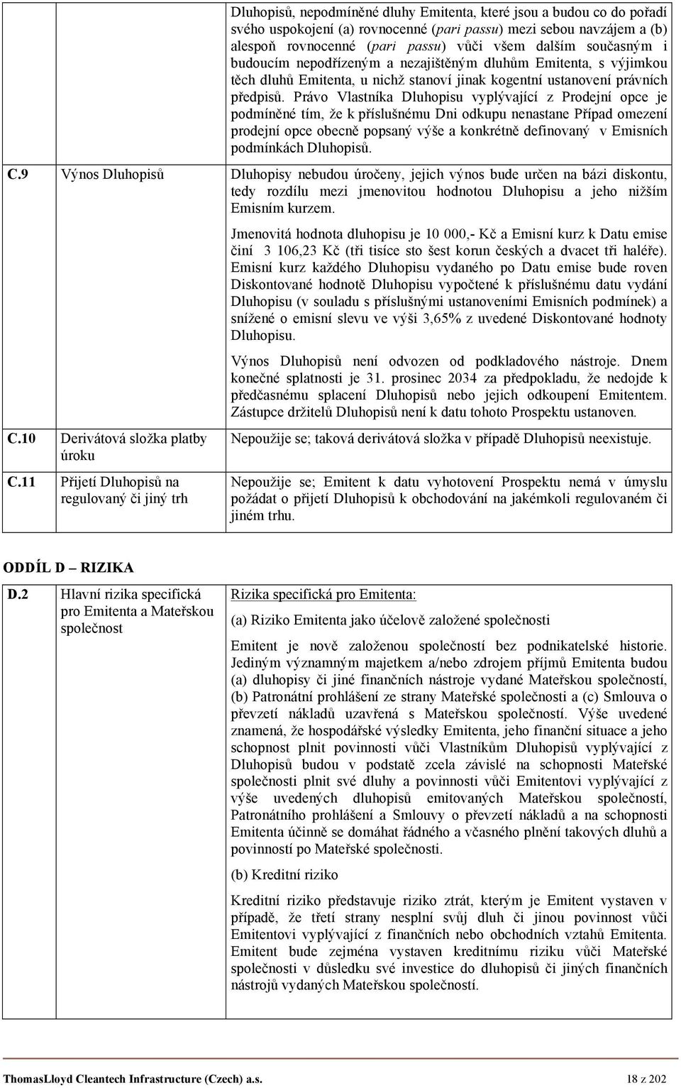 Právo Vlastníka Dluhopisu vyplývající z Prodejní opce je podmíněné tím, že k příslušnému Dni odkupu nenastane Případ omezení prodejní opce obecně popsaný výše a konkrétně definovaný v Emisních