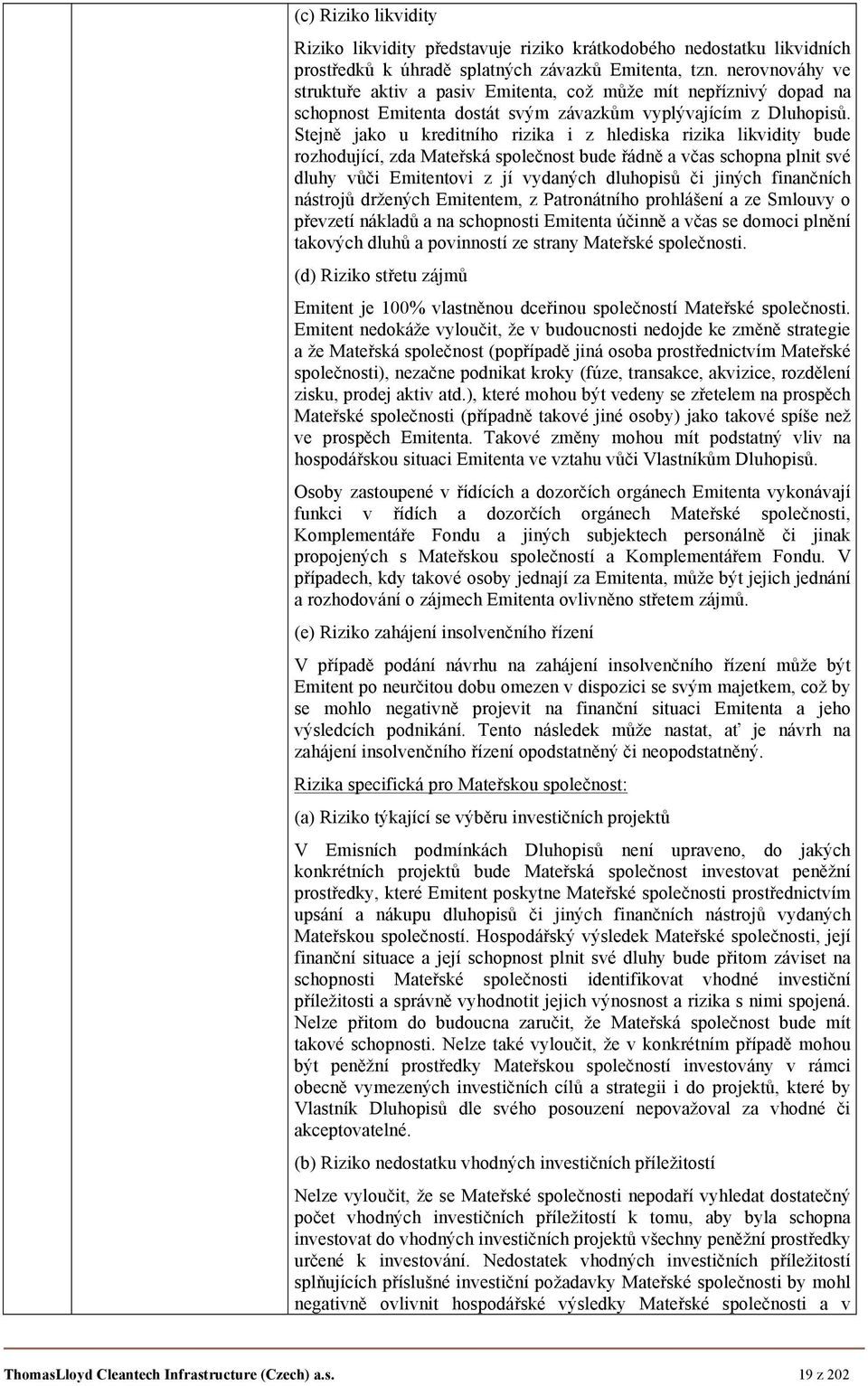 Stejně jako u kreditního rizika i z hlediska rizika likvidity bude rozhodující, zda Mateřská společnost bude řádně a včas schopna plnit své dluhy vůči Emitentovi z jí vydaných dluhopisů či jiných