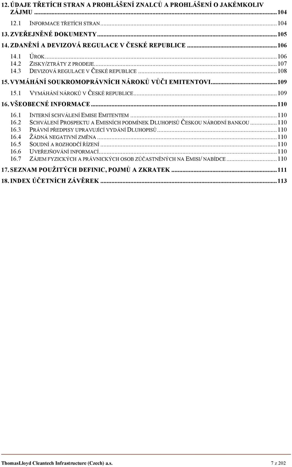 VYMÁHÁNÍ SOUKROMOPRÁVNÍCH NÁROKŮ VŮČI EMITENTOVI... 109 15.1 VYMÁHÁNÍ NÁROKŮ V ČESKÉ REPUBLICE... 109 16. VŠEOBECNÉ INFORMACE... 110 16.