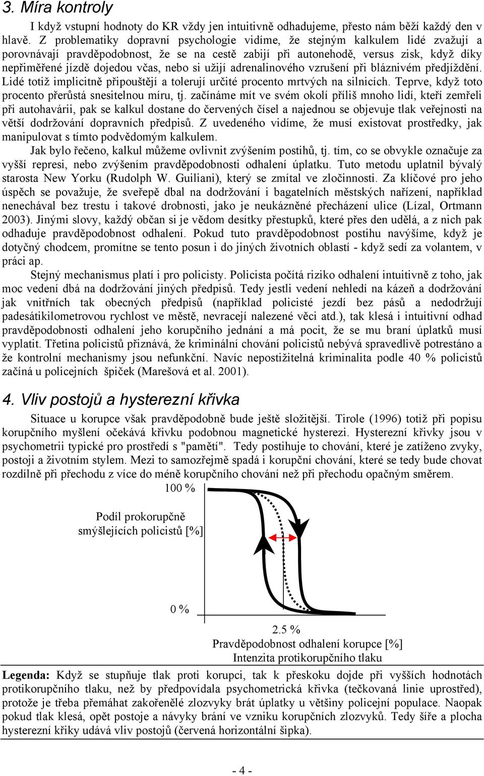 včas, nebo si užijí adrenalinového vzrušení při bláznivém předjíždění. Lidé totiž implicitně připouštějí a tolerují určité procento mrtvých na silnicích.