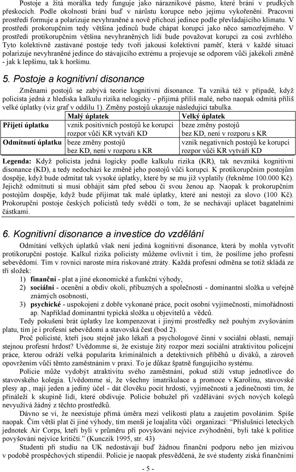 V prostředí protikorupčním většina nevyhraněných lidí bude považovat korupci za cosi zvrhlého.