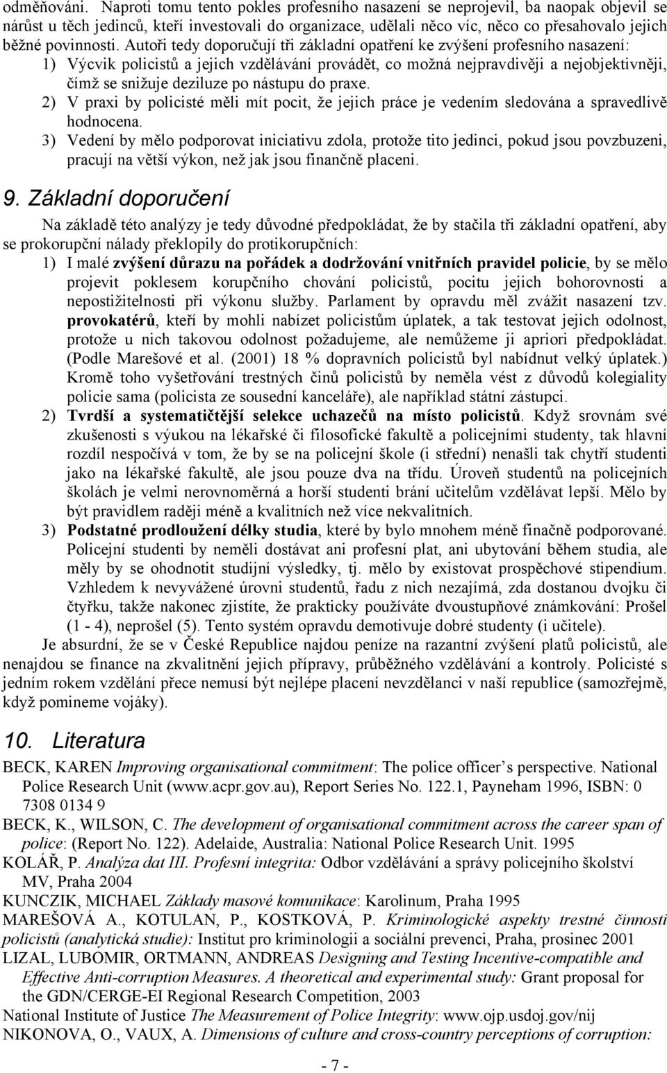 Autoři tedy doporučují tři základní opatření ke zvýšení profesního nasazení: 1) Výcvik policistů a jejich vzdělávání provádět, co možná nejpravdivěji a nejobjektivněji, čímž se snižuje deziluze po