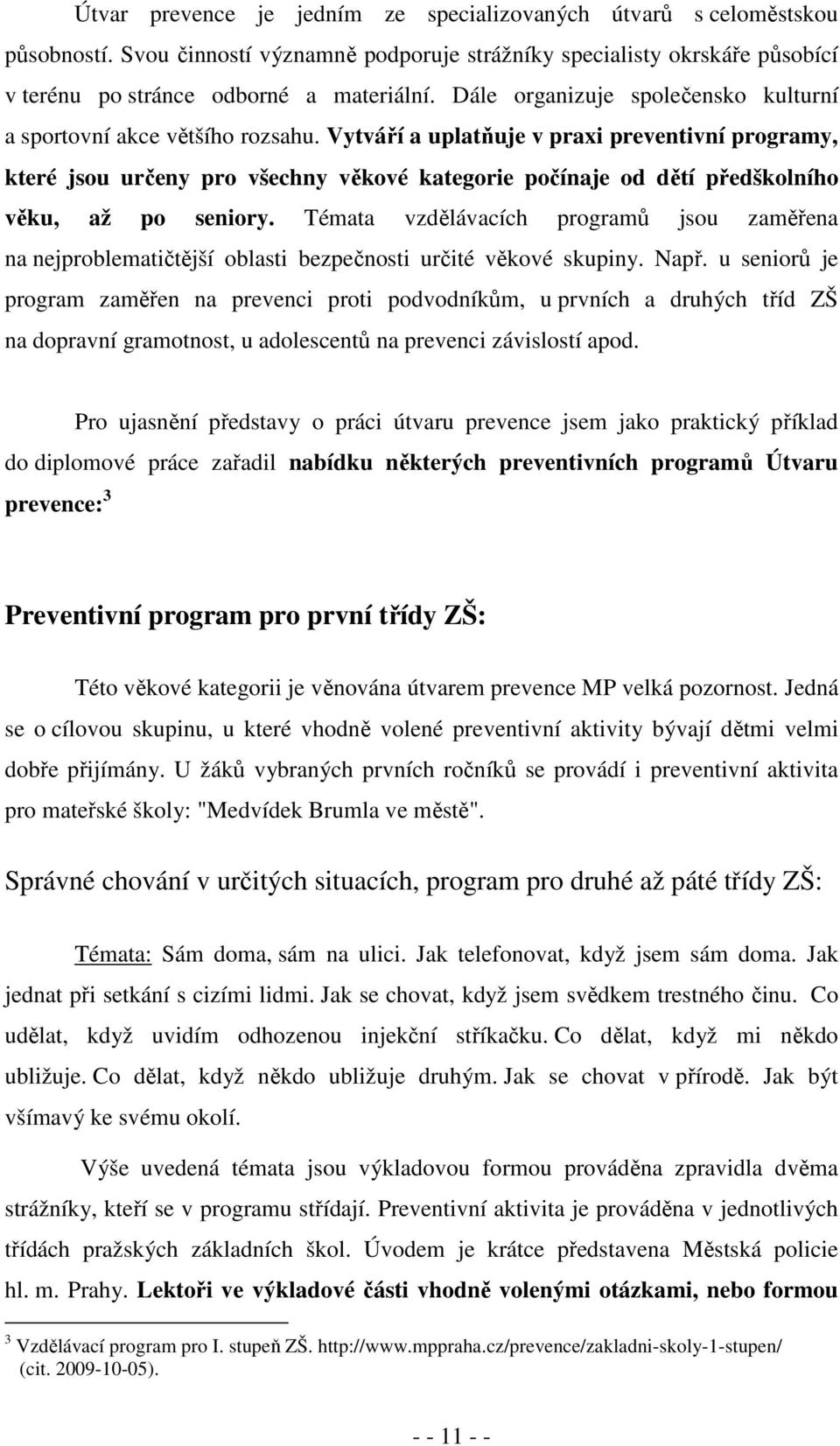 Vytváří a uplatňuje v praxi preventivní programy, které jsou určeny pro všechny věkové kategorie počínaje od dětí předškolního věku, až po seniory.