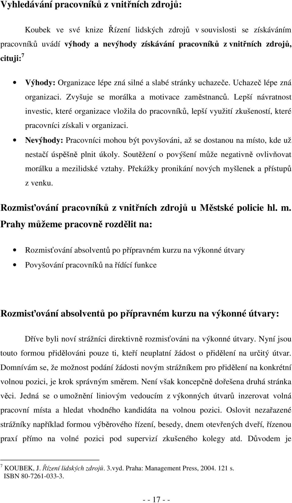 Lepší návratnost investic, které organizace vložila do pracovníků, lepší využití zkušeností, které pracovníci získali v organizaci.