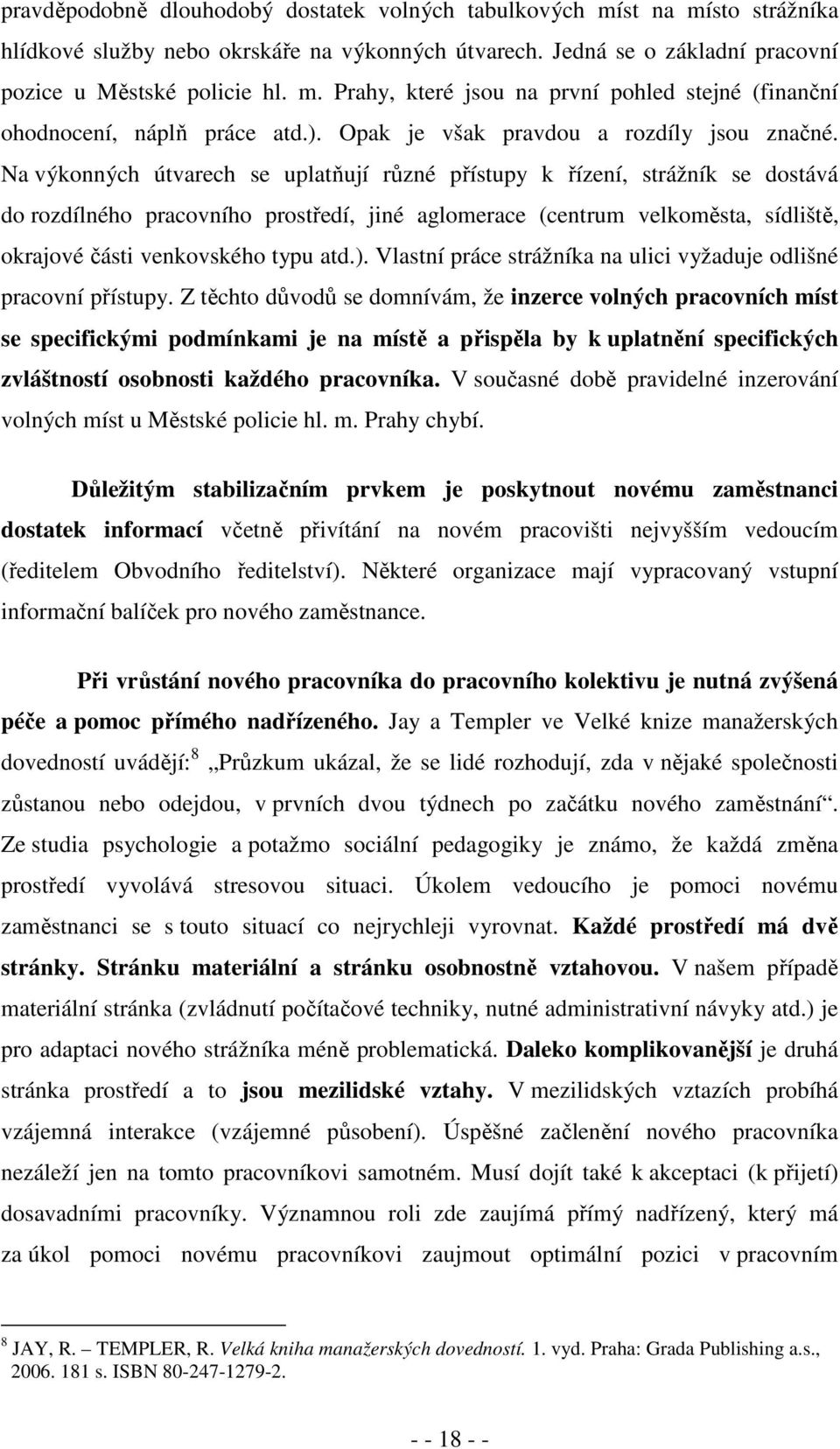 Na výkonných útvarech se uplatňují různé přístupy k řízení, strážník se dostává do rozdílného pracovního prostředí, jiné aglomerace (centrum velkoměsta, sídliště, okrajové části venkovského typu atd.