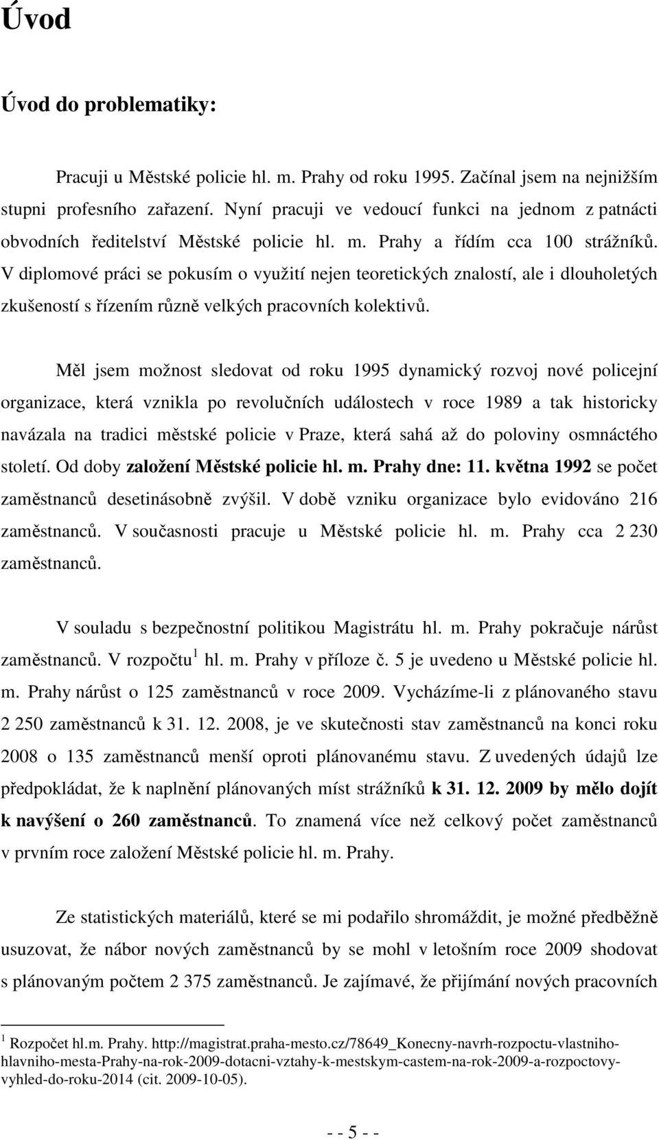 V diplomové práci se pokusím o využití nejen teoretických znalostí, ale i dlouholetých zkušeností s řízením různě velkých pracovních kolektivů.