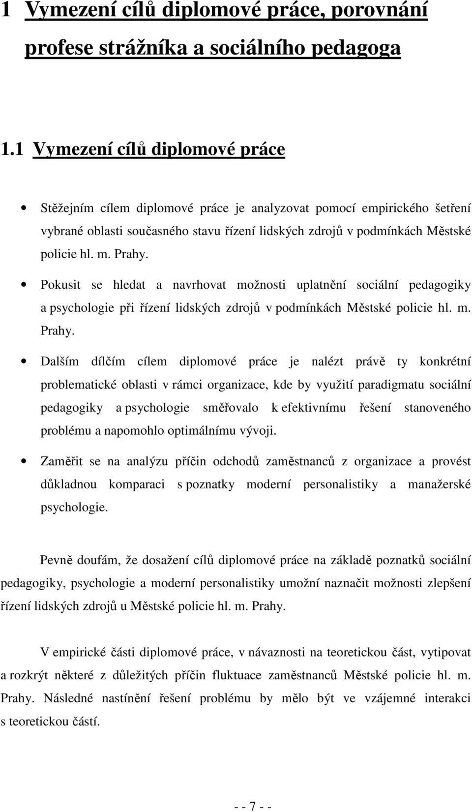 Prahy. Pokusit se hledat a navrhovat možnosti uplatnění sociální pedagogiky a psychologie při řízení lidských zdrojů v podmínkách Městské policie hl. m. Prahy.