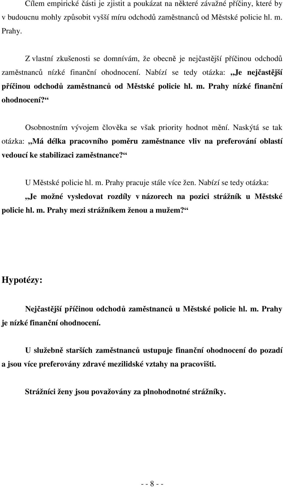 Nabízí se tedy otázka: Je nejčastější příčinou odchodů zaměstnanců od Městské policie hl. m. Prahy nízké finanční ohodnocení? Osobnostním vývojem člověka se však priority hodnot mění.