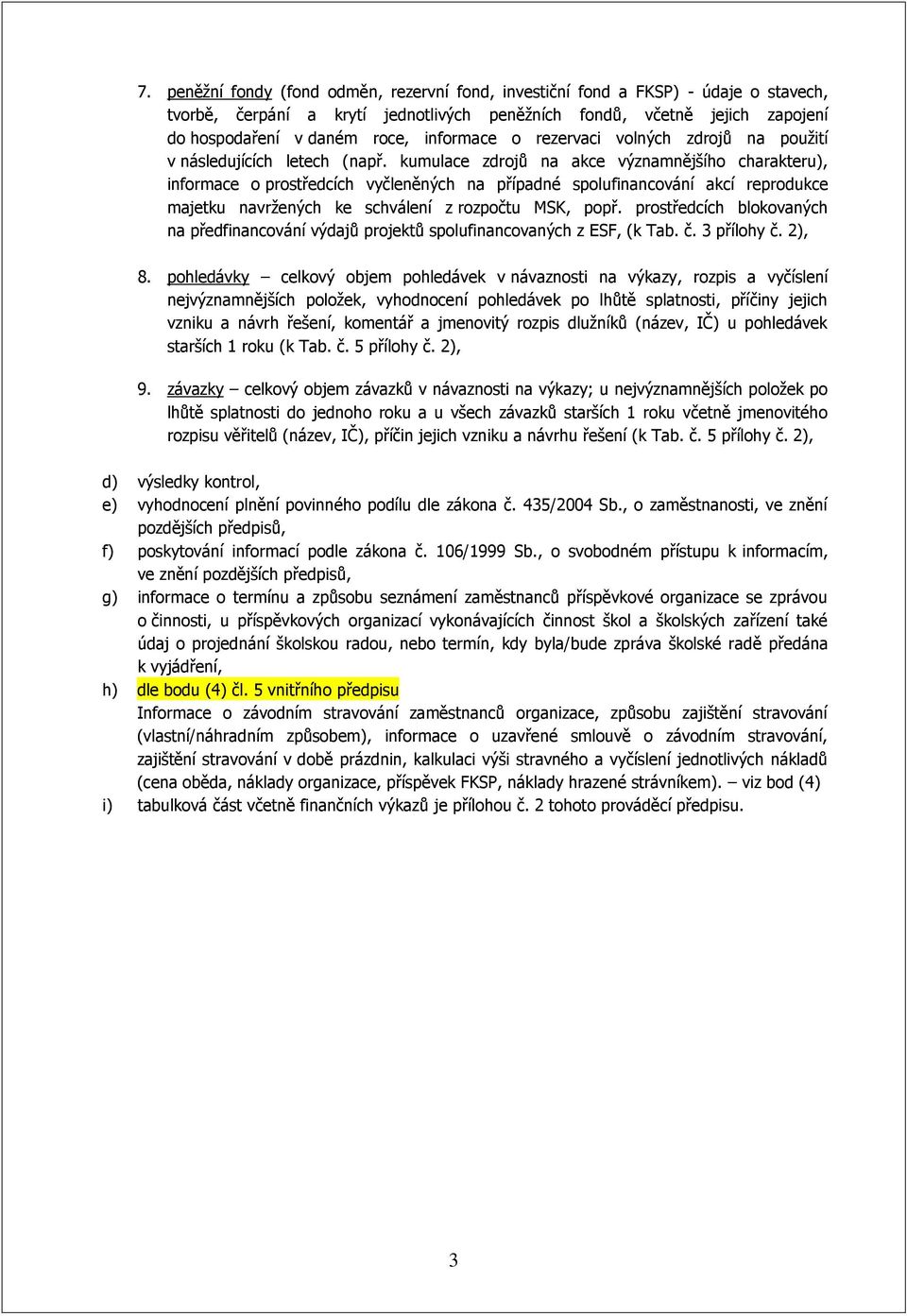 kumulace zdrojů na akce významnějšího charakteru), informace o prostředcích vyčleněných na případné spolufinancování akcí reprodukce majetku navržených ke schválení z rozpočtu MSK, popř.