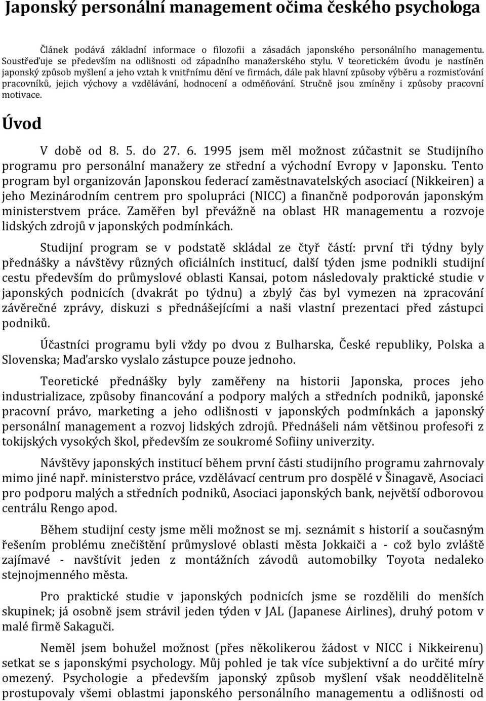 V teoretickém úvodu je nastíněn japonský způsob myšlení a jeho vztah k vnitřnímu dění ve firmách, dále pak hlavní způsoby výběru a rozmisťování pracovníků, jejich výchovy a vzdělávání, hodnocení a