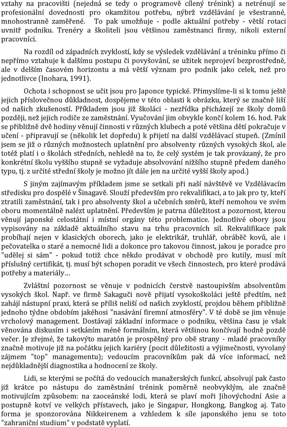 Na rozdíl od západních zvyklostí, kdy se výsledek vzdělávání a tréninku přímo či nepřímo vztahuje k dalšímu postupu či povyšování, se užitek neprojeví bezprostředně, ale v delším časovém horizontu a