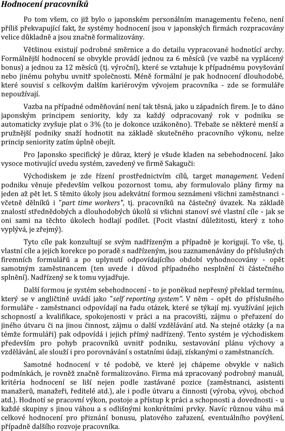 Formálnější hodnocení se obvykle provádí jednou za 6 měsíců (ve vazbě na vyplácený bonus) a jednou za 12 měsíců (tj.