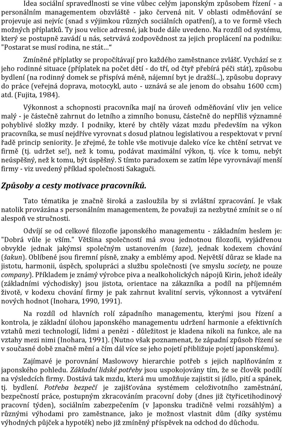 Na rozdíl od systému, který se postupně zavádí u nás, setrvává zodpovědnost za jejich proplácení na podniku: "Postarat se musí rodina, ne stát Zmíněné příplatky se propočítávají pro každého