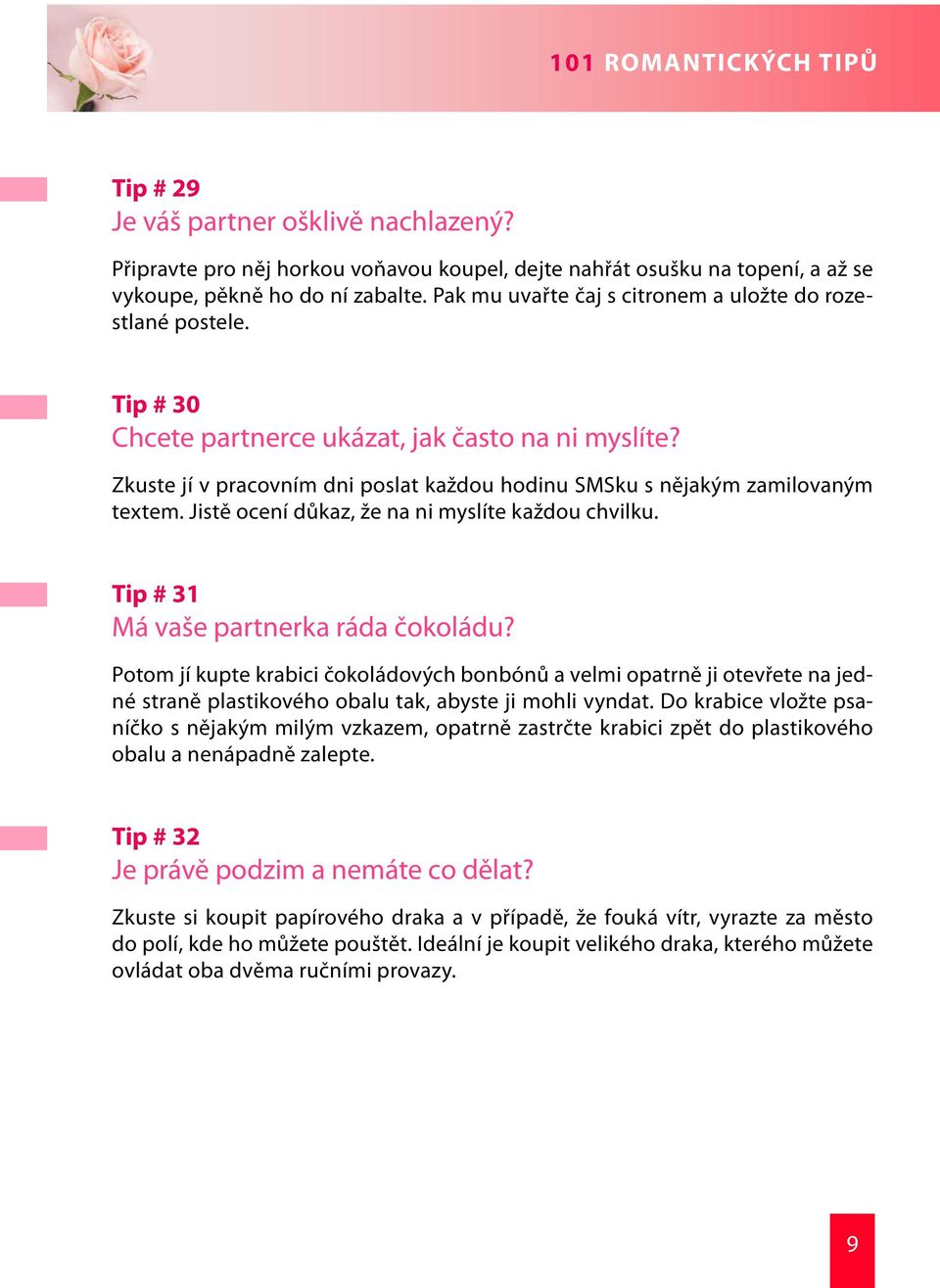 Zkuste jí v pracovním dni poslat každou hodinu SMSku s nějakým zamilovaným textem. Jistě ocení důkaz, že na ni myslíte každou chvilku. Tip # 31 Má vaše partnerka ráda čokoládu?