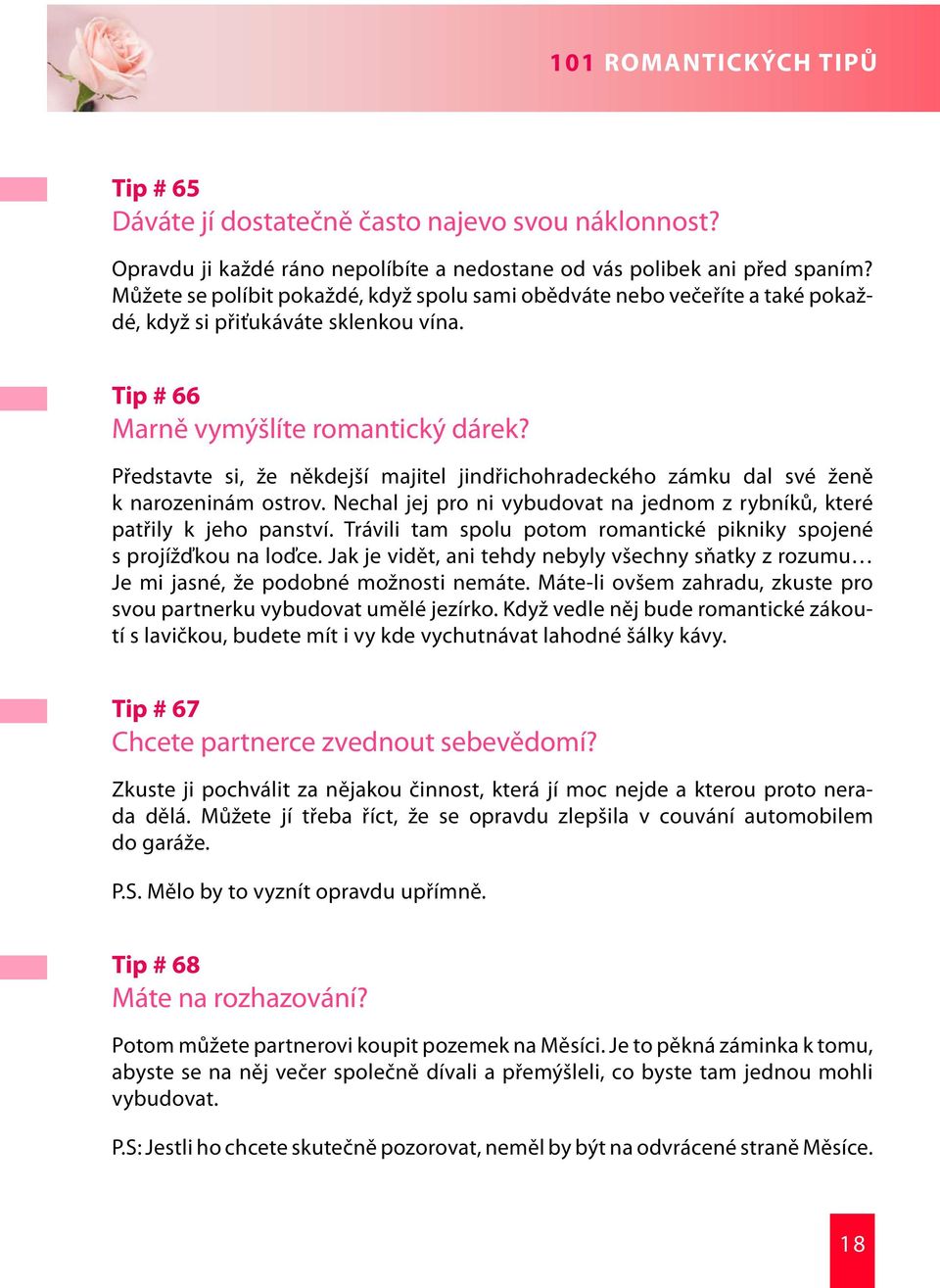 Představte si, že někdejší majitel jindřichohradeckého zámku dal své ženě k narozeninám ostrov. Nechal jej pro ni vybudovat na jednom z rybníků, které patřily k jeho panství.