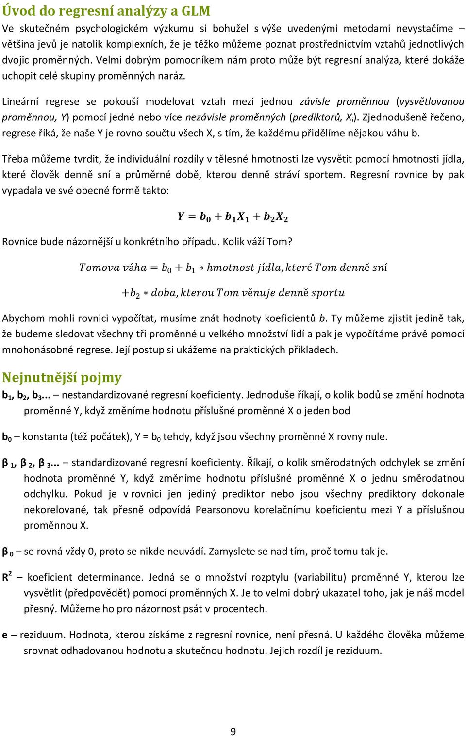 Lineární regrese se pokouší modelovat vztah mezi jednou závisle proměnnou (vysvětlovanou proměnnou, Y) pomocí jedné nebo více nezávisle proměnných (prediktorů, X i ).