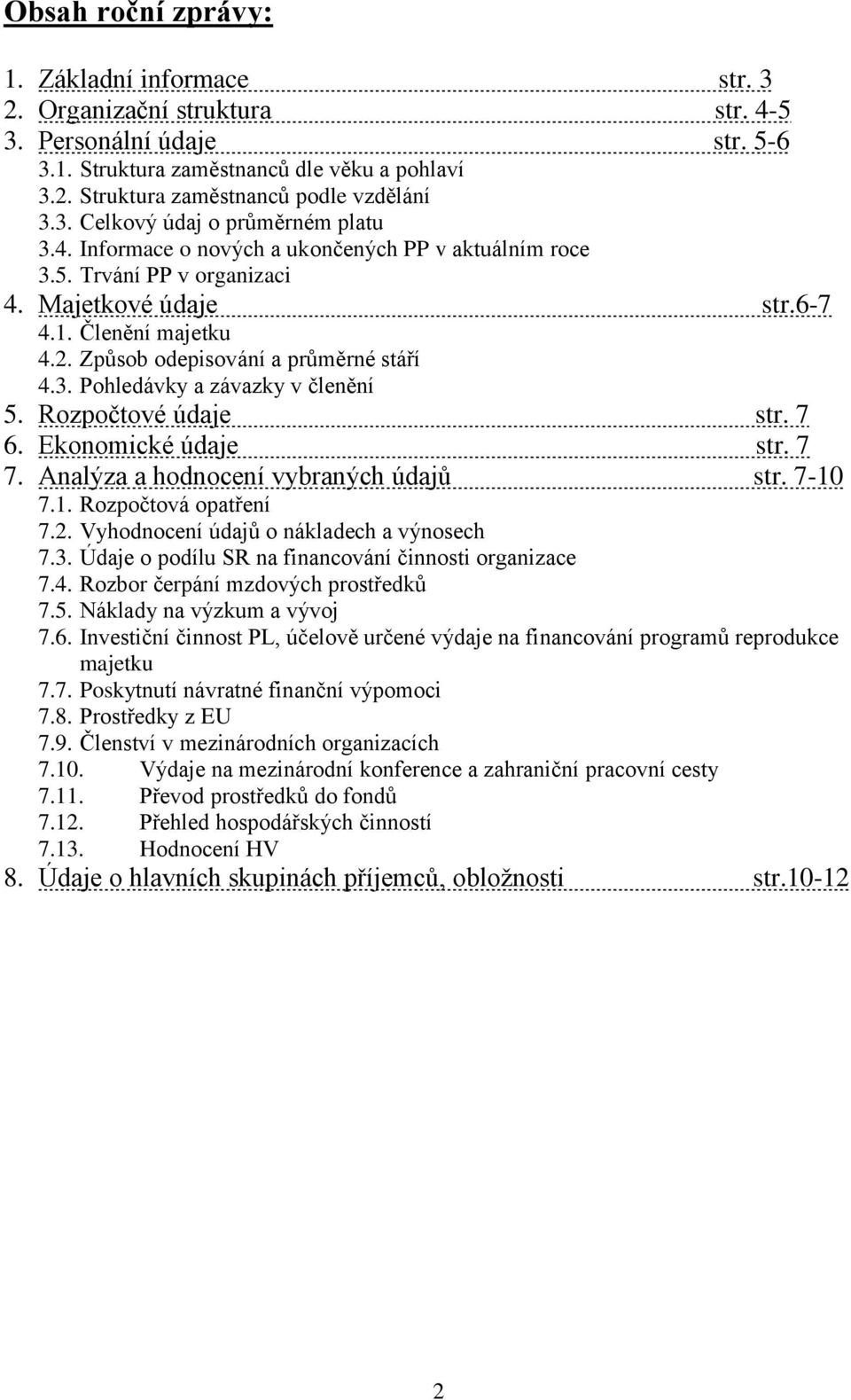 Způsob odepisování a průměrné stáří 4.3. Pohledávky a závazky v členění 5. Rozpočtové údaje str. 7 6. Ekonomické údaje str. 7 7. Analýza a hodnocení vybraných údajů str. 7-10 7.1. Rozpočtová opatření 7.