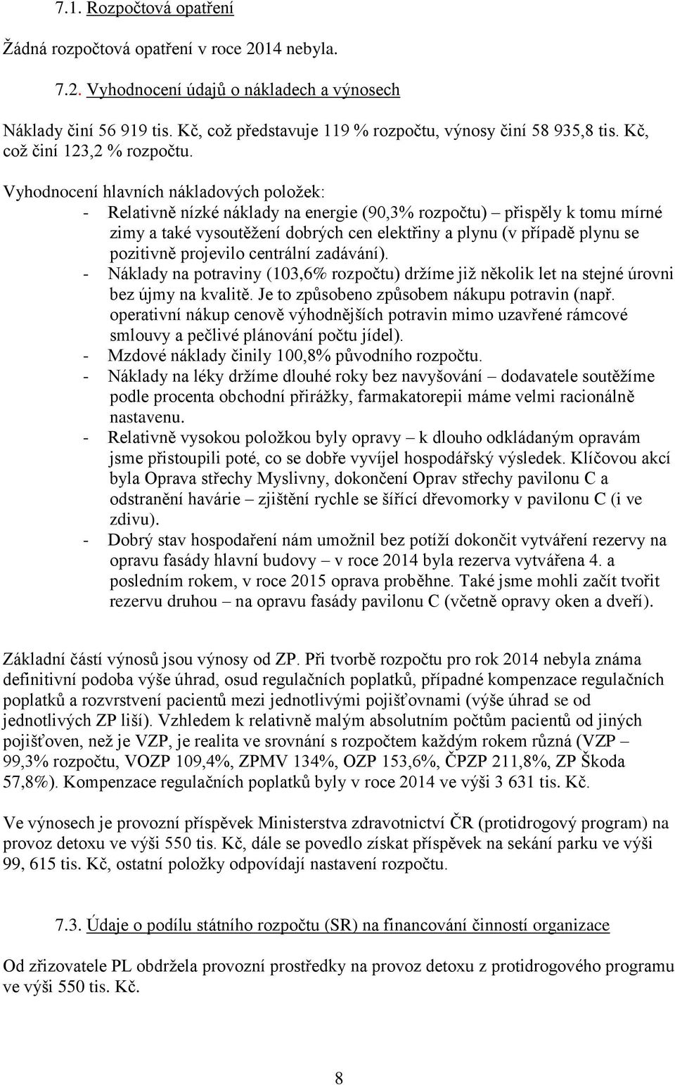 Vyhodnocení hlavních nákladových položek: - Relativně nízké náklady na energie (90,3% rozpočtu) přispěly k tomu mírné zimy a také vysoutěžení dobrých cen elektřiny a plynu (v případě plynu se