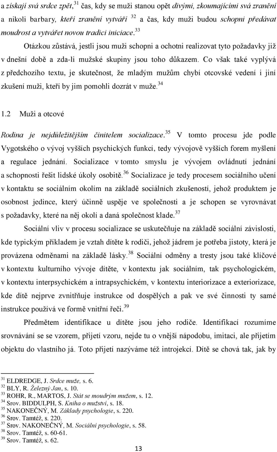 Co však také vyplývá z předchozího textu, je skutečnost, že mladým mužům chybí otcovské vedení i jiní zkušení muži, kteří by jim pomohli dozrát v muže. 34 1.