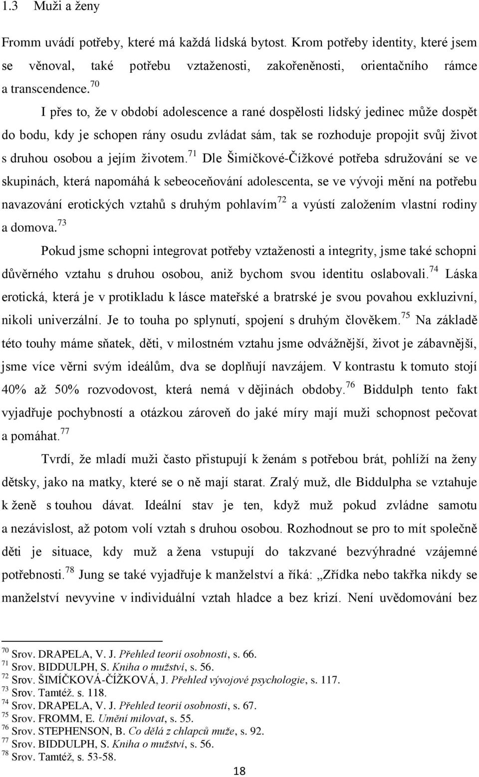 71 Dle Šimíčkové-Čížkové potřeba sdružování se ve skupinách, která napomáhá k sebeoceňování adolescenta, se ve vývoji mění na potřebu navazování erotických vztahů s druhým pohlavím 72 a vyústí