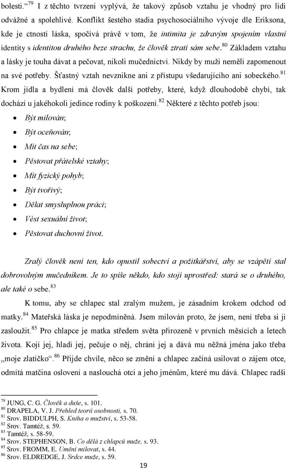 ztratí sám sebe. 80 Základem vztahu a lásky je touha dávat a pečovat, nikoli mučednictví. Nikdy by muži neměli zapomenout na své potřeby.