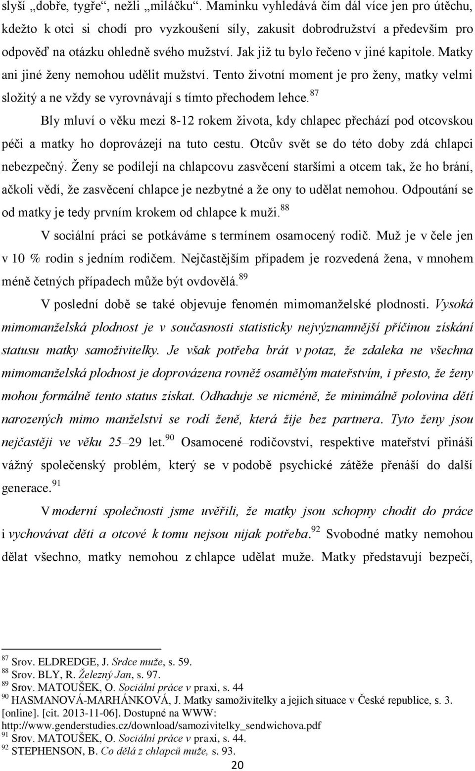 Jak již tu bylo řečeno v jiné kapitole. Matky ani jiné ženy nemohou udělit mužství. Tento životní moment je pro ženy, matky velmi složitý a ne vždy se vyrovnávají s tímto přechodem lehce.