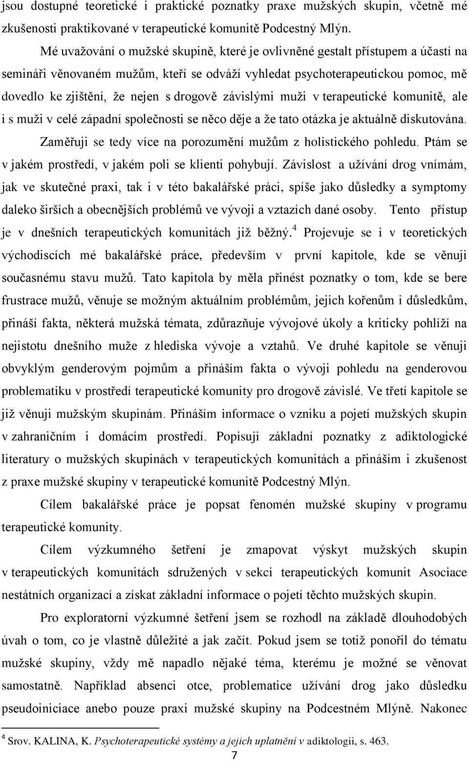 drogově závislými muži v terapeutické komunitě, ale i s muži v celé západní společnosti se něco děje a že tato otázka je aktuálně diskutována.