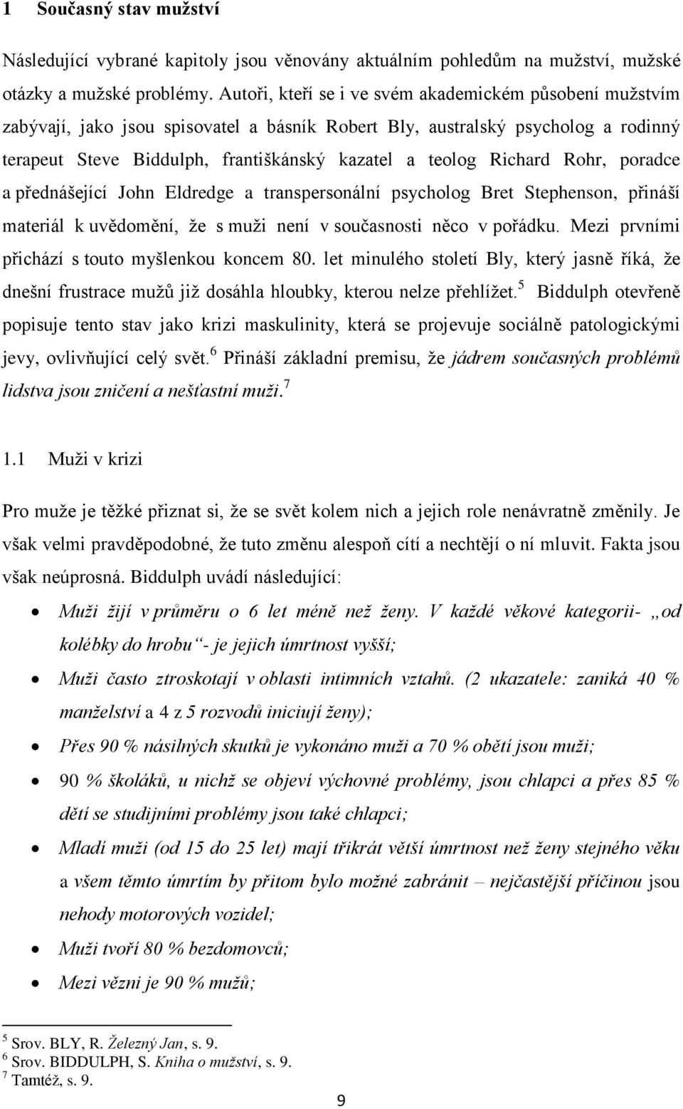 Richard Rohr, poradce a přednášející John Eldredge a transpersonální psycholog Bret Stephenson, přináší materiál k uvědomění, že s muži není v současnosti něco v pořádku.