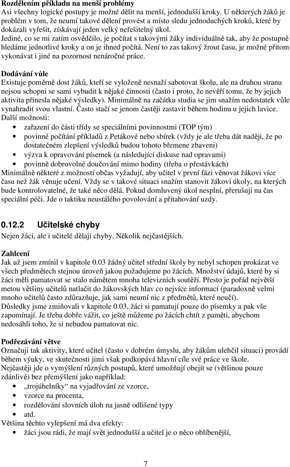 Jediné, co se mi zatím osvědčilo, je počítat s takovými žáky individuálně tak, aby že postupně hledáme jednotlivé kroky a on je ihned počítá.