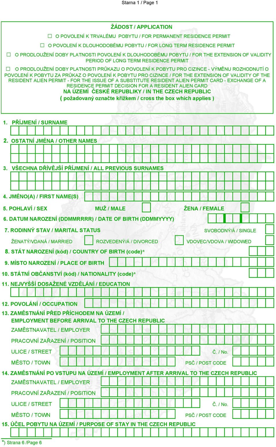 K POBYTU ZA PRŮKAZ O POVOLENÍ K POBYTU PRO CIZINCE / FOR THE EXTENSION OF VALIDITY OF THE RESIDENT ALIEN PERMIT - FOR THE ISSUE OF A SUBSTITUTE RESIDENT ALIEN PERMIT CARD - EXCHANGE OF A RESIDENCE
