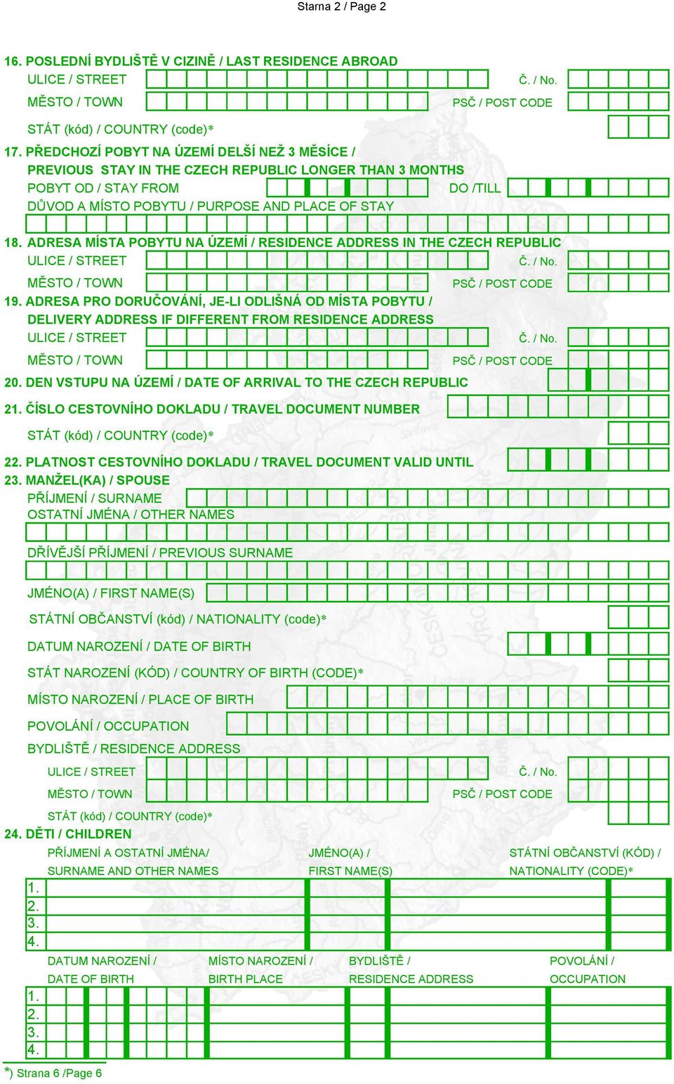 ADRESA MÍSTA POBYTU NA ÚZEMÍ / RESIDENCE ADDRESS IN THE CZECH REPUBLIC 19. ADRESA PRO DORUČOVÁNÍ, JE-LI ODLIŠNÁ OD MÍSTA POBYTU / DELIVERY ADDRESS IF DIFFERENT FROM RESIDENCE ADDRESS 20.