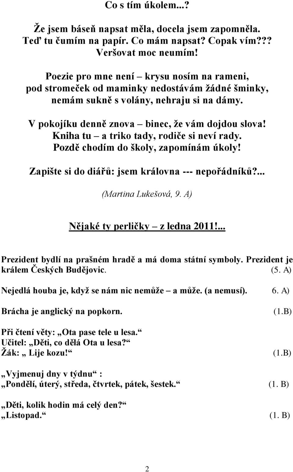 Kniha tu a triko tady, rodiče si neví rady. Pozdě chodím do školy, zapomínám úkoly! Zapište si do diářů: jsem královna --- nepořádníků?... (Martina Lukešová, 9. A) Nějaké ty perličky z ledna 2011!