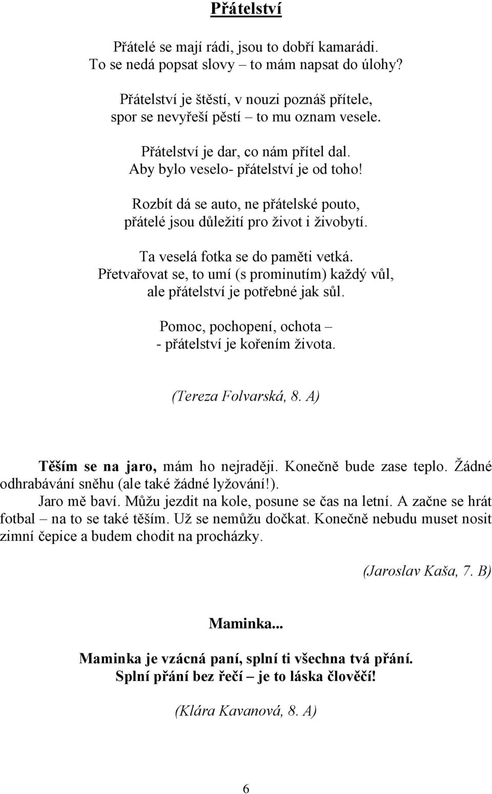 Přetvařovat se, to umí (s prominutím) kaţdý vůl, ale přátelství je potřebné jak sůl. Pomoc, pochopení, ochota - přátelství je kořením ţivota. (Tereza Folvarská, 8.