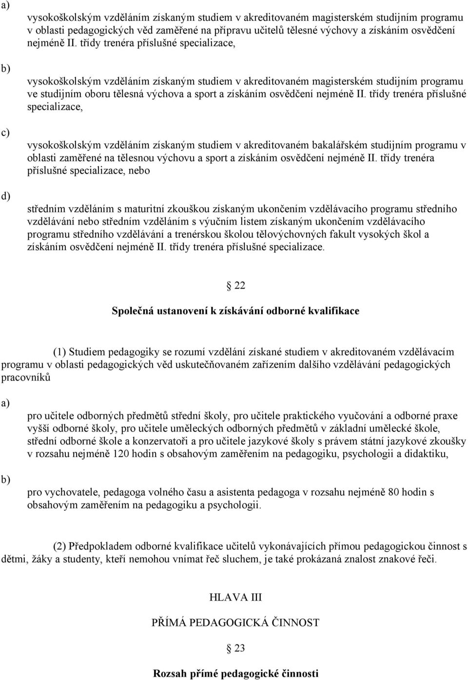 II. třídy trenéra příslušné specializace, vysokoškolským vzděláním získaným studiem v akreditovaném bakalářském studijním programu v oblasti zaměřené na tělesnou výchovu a sport a získáním osvědčení