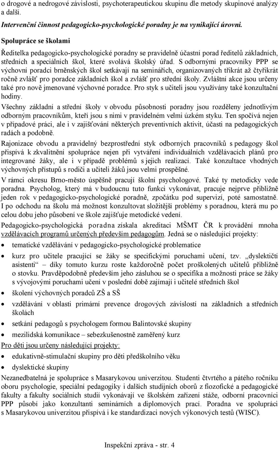 S odbornými pracovníky PPP se výchovní poradci brněnských škol setkávají na seminářích, organizovaných třikrát až čtyřikrát ročně zvlášť pro poradce základních škol a zvlášť pro střední školy.