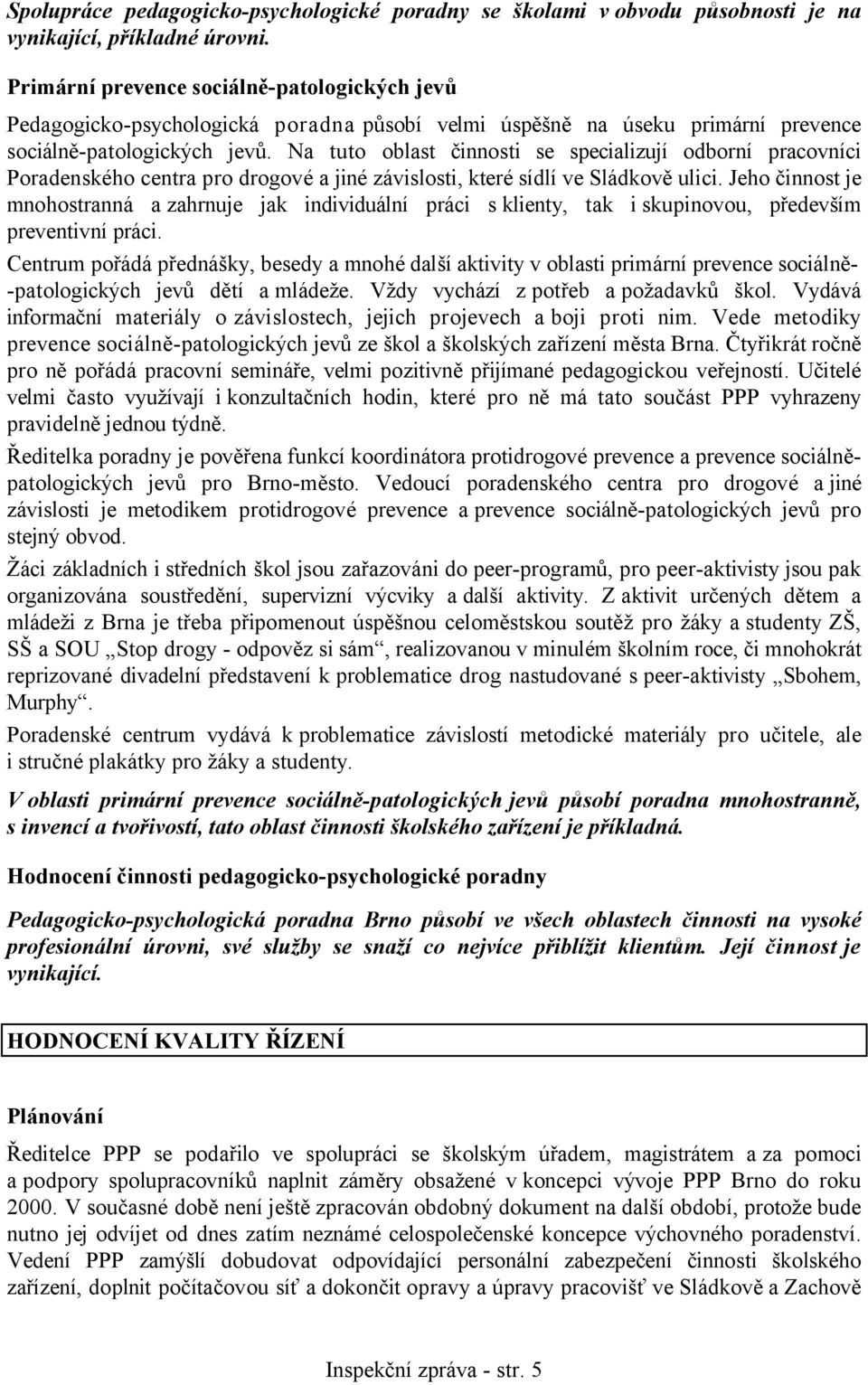 Na tuto oblast činnosti se specializují odborní pracovníci Poradenského centra pro drogové a jiné závislosti, které sídlí ve Sládkově ulici.