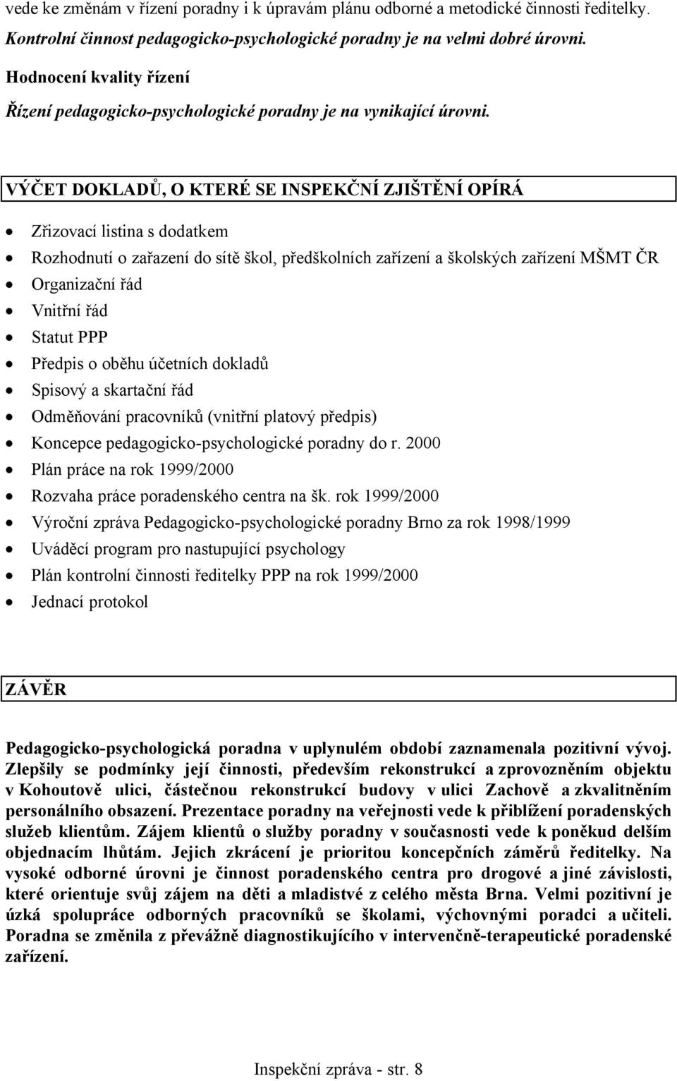 VÝČET DOKLADŮ, O KTERÉ SE INSPEKČNÍ ZJIŠTĚNÍ OPÍRÁ Zřizovací listina s dodatkem Rozhodnutí o zařazení do sítě škol, předškolních zařízení a školských zařízení MŠMT ČR Organizační řád Vnitřní řád