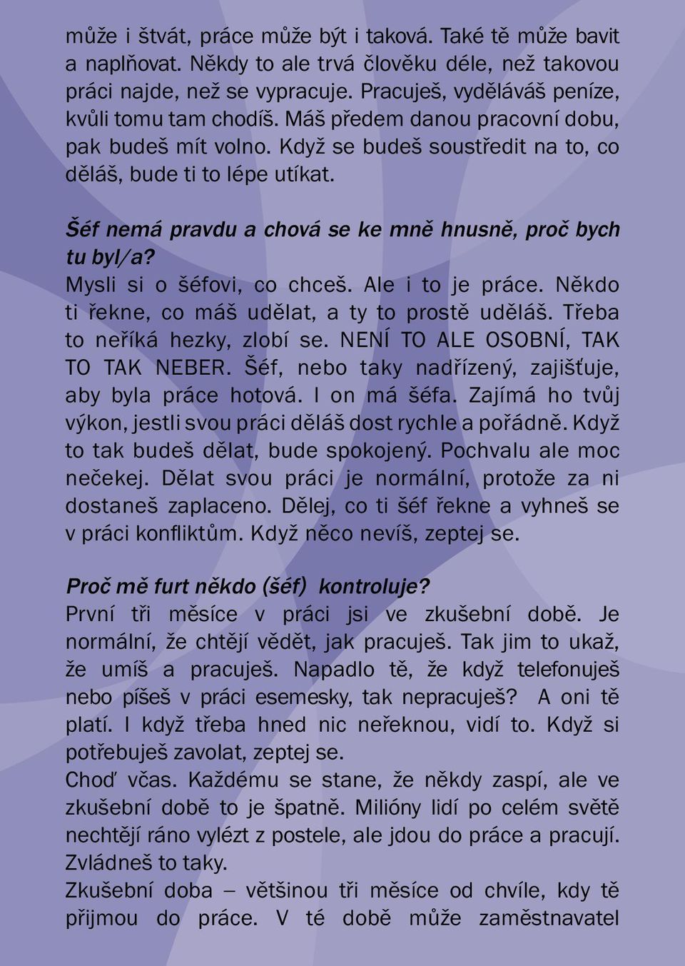 Mysli si o šéfovi, co chceš. Ale i to je práce. Někdo ti řekne, co máš udělat, a ty to prostě uděláš. Třeba to neříká hezky, zlobí se. NENÍ TO ALE OSOBNÍ, TAK TO TAK NEBER.