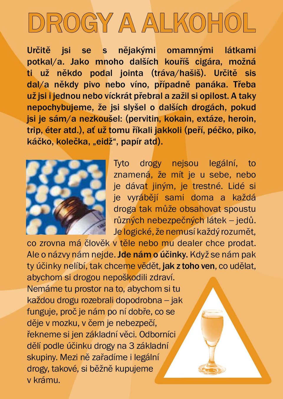 A taky nepochybujeme, že jsi slyšel o dalších drogách, pokud jsi je sám/a nezkoušel: (pervitin, kokain, extáze, heroin, trip, éter atd.