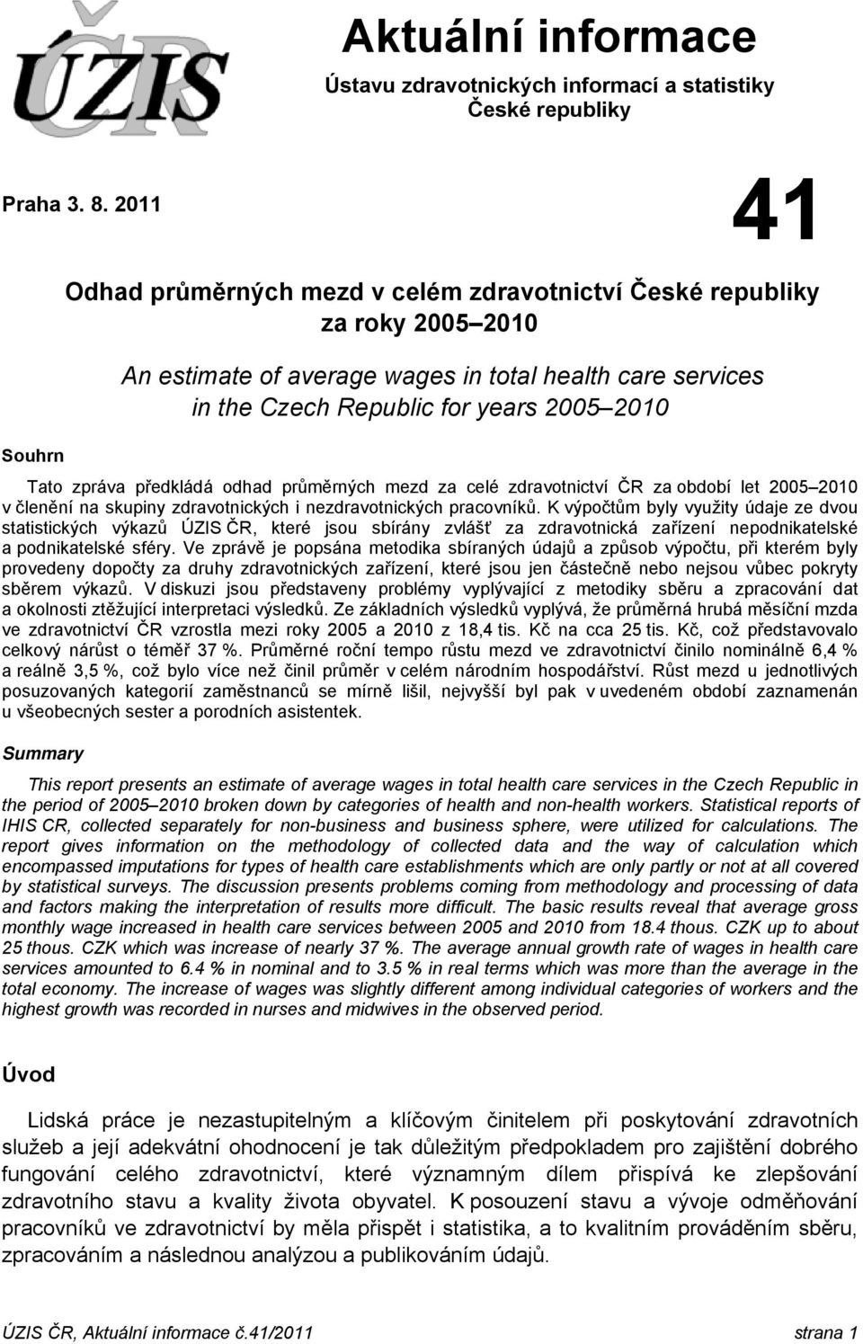 zpráva předkládá odhad průměrných mezd za celé zdravotnictví ČR za období let 2005 2010 v členění na skupiny zdravotnických i nezdravotnických pracovníků.