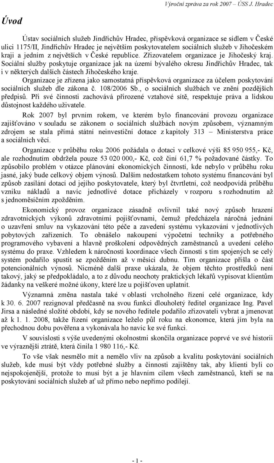 Sociální služby poskytuje organizace jak na území bývalého okresu Jindřichův Hradec, tak i v některých dalších částech Jihočeského kraje.